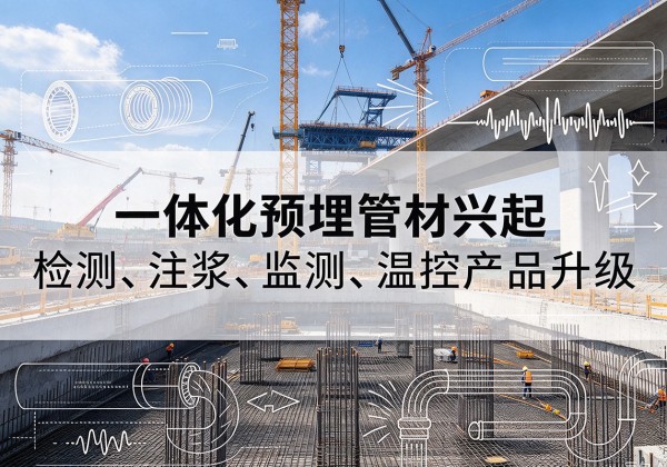 南一体化管材产品兴起，声测注浆一体管、多功能预埋管应用增多